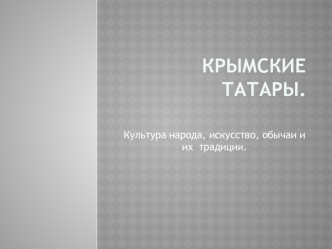 Крымские татары. Культура народа, искусство, обычаи и их традиции