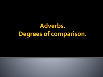 Adverbs. Degrees of comparison