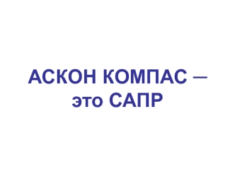 Аскон компас ─ это САПР