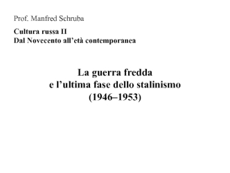 Cultura russa II Dal Novecento all’età contemporanea. La guerra fredda e l’ultima fase dello stalinismo (1946–1953)