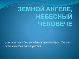 Земной ангеле, небесный человече. 700-летию со дня рождения преподобного Сергия Радонежского посвящается