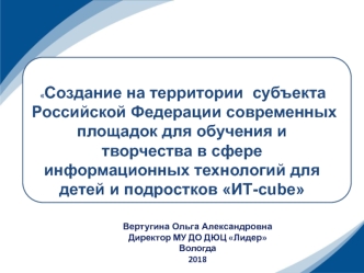 Создание на территории субъекта РФ площадок для обучения и творчества в сфере информационных технологий для детей ИТ-cube