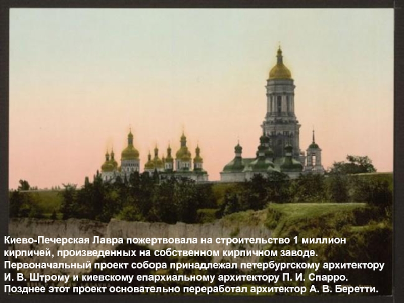 Киево-Печерская Лавра пожертвовала на строительство 1 миллион кирпичей, произведенных на собственном кирпичном заводе. Первоначальный проект собора принадлежал