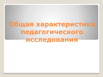 Общая характеристика педагогического исследования