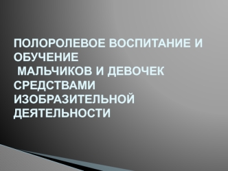 Полоролевое воспитание и обучение мальчиков и девочек средствами изобразительной деятельности