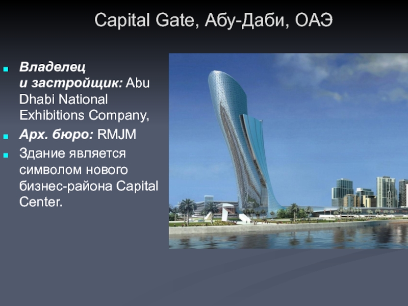 Capital Gate, Абу-Даби, ОАЭ Владелец и застройщик: Abu Dhabi National Exhibitions Company,  Арх. бюро: RMJM Здание является символом