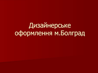 Дизайнерське оформлення м.Болград. Слайды