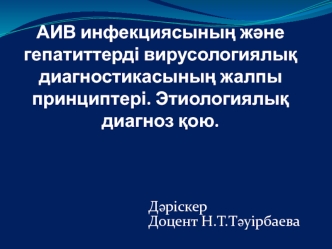 АИВ инфекциясының және гепатиттерді вирусологиялық диагностикасының жалпы принциптері. Этиологиялық диагноз қою