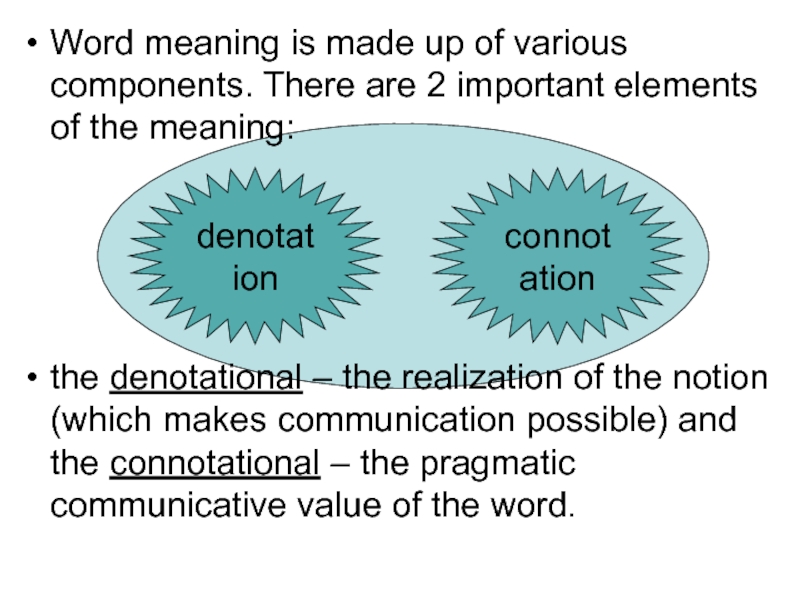 Word meaning is made up of various components. There are 2 important elements of the meaning: