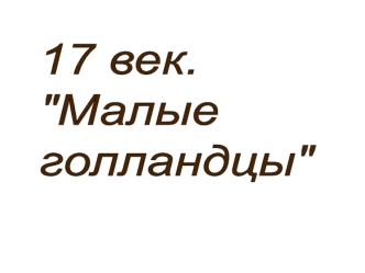 17 век. Малые голландцы