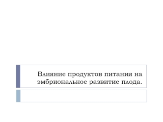 Влияние продуктов питания на эмбриональное развитие плода