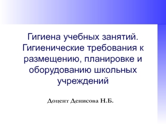 Гигиена учебных занятий. Гигиенические требования к размещению, планировке и оборудованию школьных учреждений