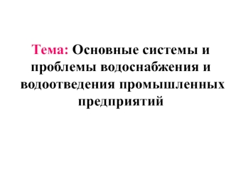 Основные системы и проблемы водоснабжения и водоотведения промышленных предприятий
