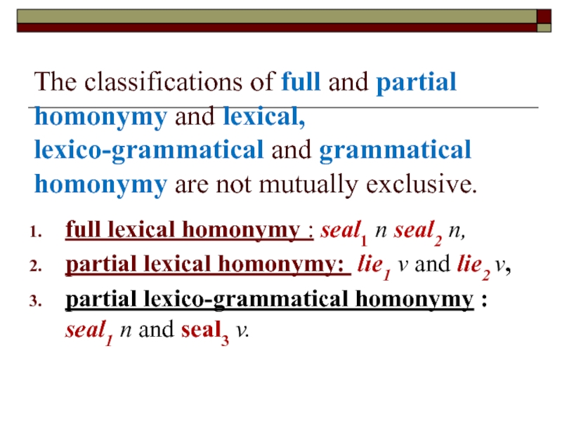 The classifications of full and partial homonymy and lexical, lexico-grammatical and grammatical homonymy are not mutually exclusive.