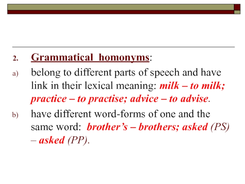 Grammatical homonyms:  belong to different parts of speech and have link in their lexical meaning: milk