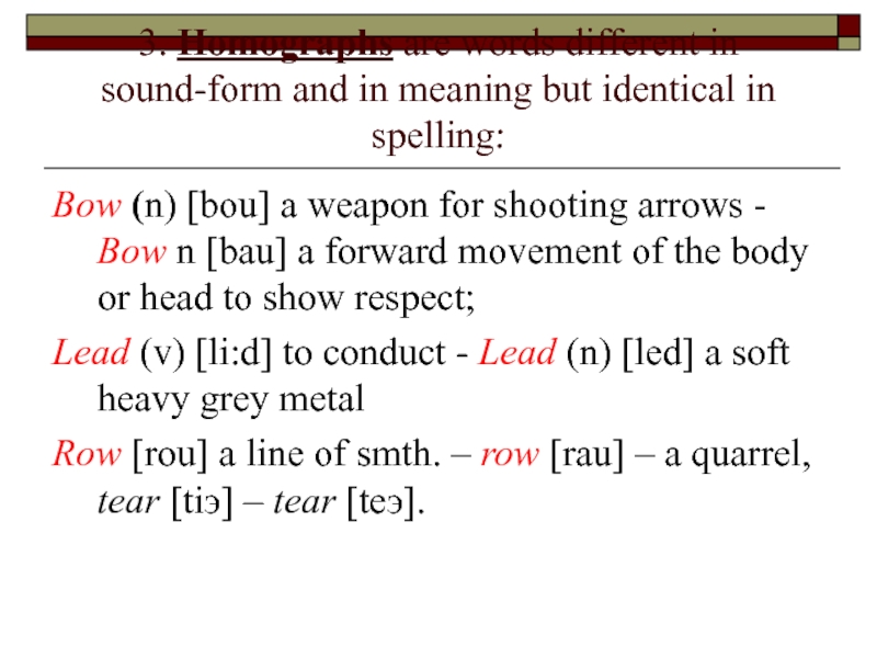 3. Homographs are words different in sound-form and in meaning but identical in spelling: Bow (n) [bou]