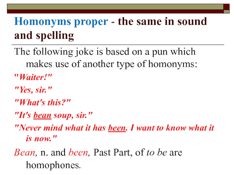 Homonyms proper - the same in sound and spelling  The following joke is based on a