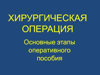 Хирургическая операция. Основные этапы оперативного пособия