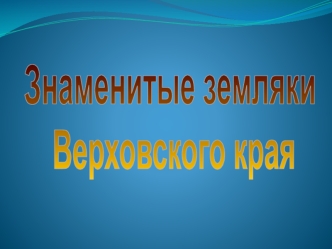 Знаменитые земляки Верховского края