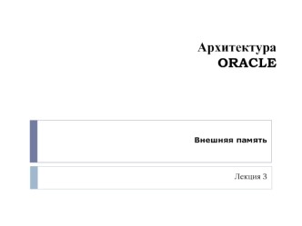 Архитектура ORACLE. Внешняя память (Лекция 3)
