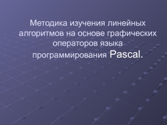 Методика изучения линейных алгоритмов на основе графических операторов языка программирования Pascal