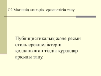 Публицистикалық және ресми стиль ерекшеліктерін қолданылған тілдік құралдар арқылы тану