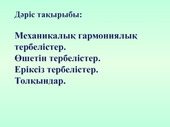 Механикалық гармониялық тербелістер. Өшетін тербелістер. Еріксіз тербелістер. Толқындар