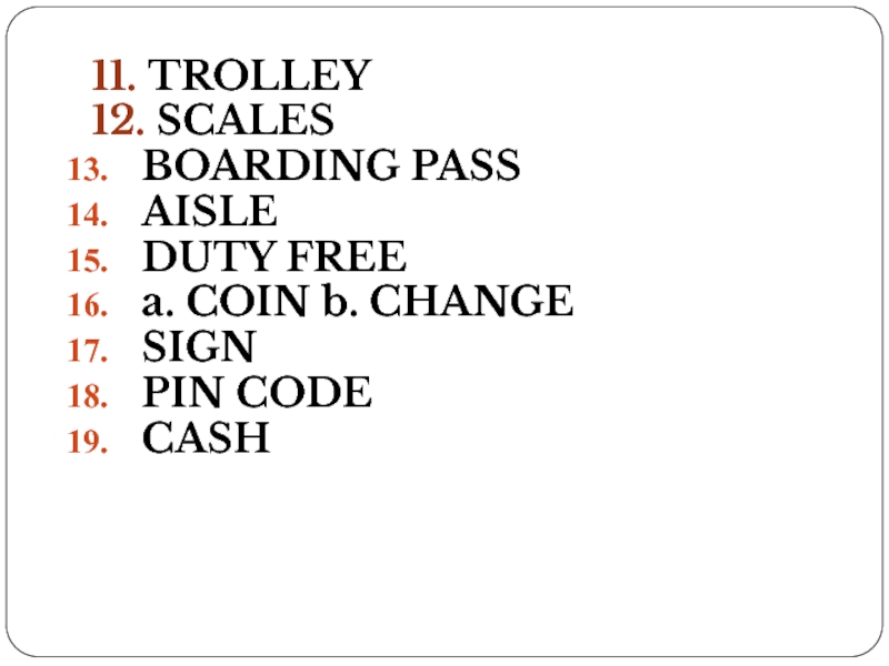 11. TROLLEY 12. SCALES BOARDING PASS AISLE DUTY FREE a. COIN