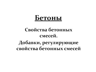 Бетоны. Свойства бетонных смесей. Добавки, регулирующие свойства бетонных смесей