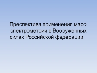 Преспектива применения масс-спектрометрии в Вооруженных силах Российской федерации