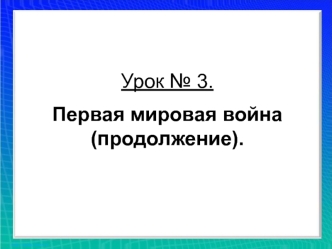 Урок № 3. Первая мировая война (продолжение)