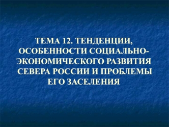 Тенденции, особенности социально-экономического развития севера России и проблемы его заселения