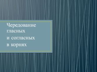 Чередование гласных и согласных в корнях