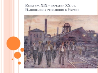 Культура ХІХ – початку ХХ ст. Національна революція в Україні