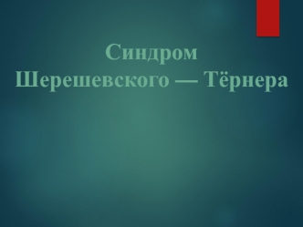 Синдром Шерешевского-Тернера- Бонневи-Улльриха