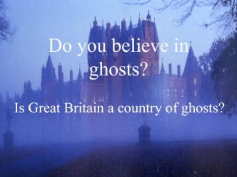 Do you believe in ghosts? Is Great Britain a country of ghosts?