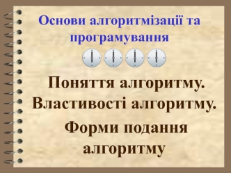 Алгоритмізація та програмування. Поняття алгоритму. Властивості алгоритму. Форми подання алгоритму