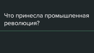 Что принесла промышленная революция