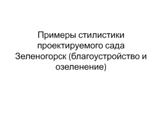 Примеры стилистики проектируемого сада Зеленогорск. Благоустройство и озеленение