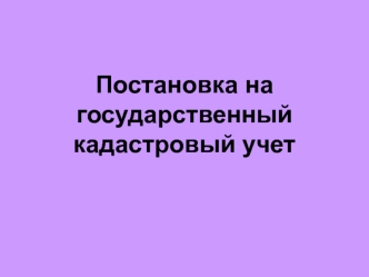 Постановка на государственный кадастровый учет