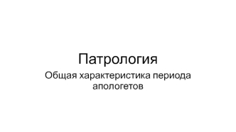 Патрология. Общая характеристика периода апологетов