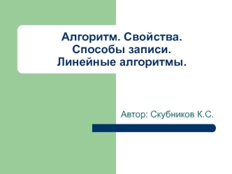Алгоритм. Свойства. Способы записи. Линейные алгоритмы