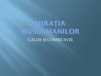 Mirația musulmanilor. Cauze și consecințe