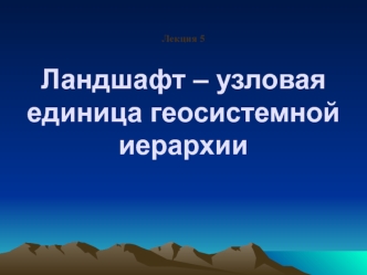 Ландшафт – узловая единица геосистемной иерархии