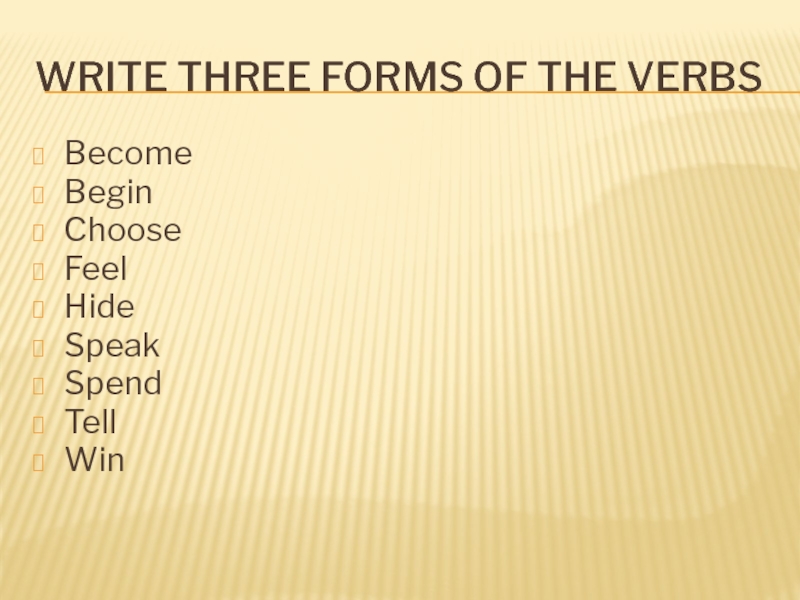 Beat 3 forms. Hide 3 forms. Begin 3 forms. Feel 3 forms. Write 3 forms.