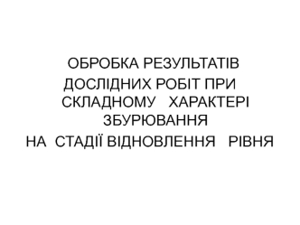 Обробка результатів дослідних робіт при складному характері збурювання на стадії відновлення рівня