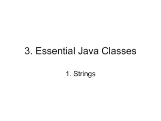 3. Essential Java Classes. 1. Strings