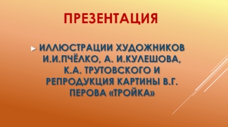 Иллюстрации художников И.И. Пчёлко, А.И. Кулешова, К.А. Трутовского и репродукция картины В.Г. Перова Тройка