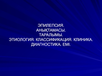 Эпилепсия. Анықтамасы. Таралымы. Этиология. Классификация. Клиника. Диагностика. Емі