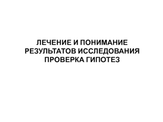 Лечение и понимание результатов исследования. Проверка гипотез